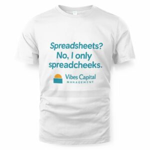 Spreadsheets No I Only Spreadcheeks T-Shirt - Vibes Capital