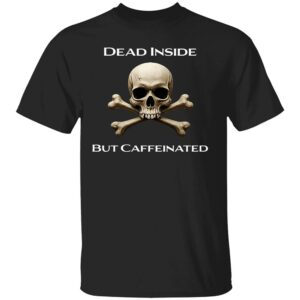 DEAD INSIDE BUT CAFFEINATED SHIRT