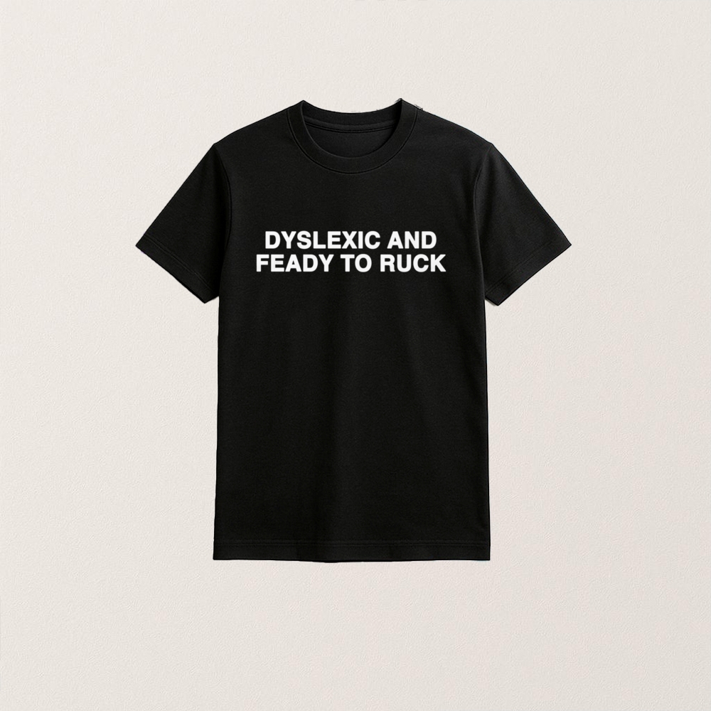 Dyslexic And Feady To Ruck T Shirt - Image 4