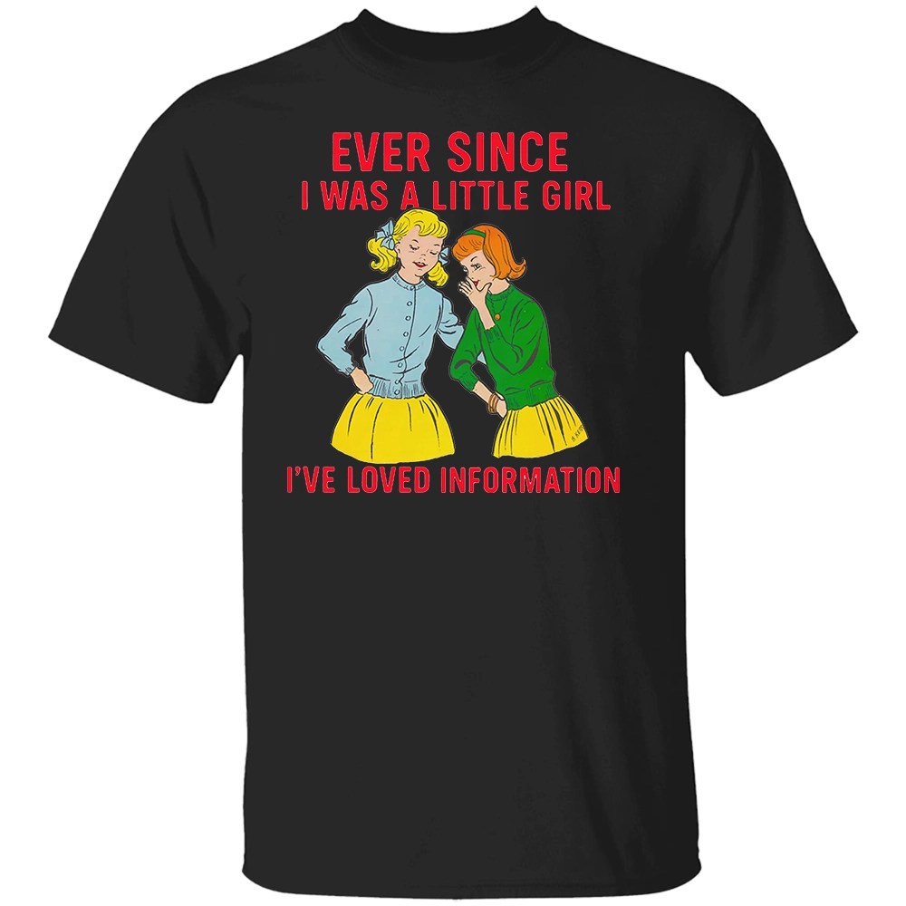 EVER SINCE I WAS A LITTLE GIRL I’VE LOVED INFORMATION SHIRT - Image 5