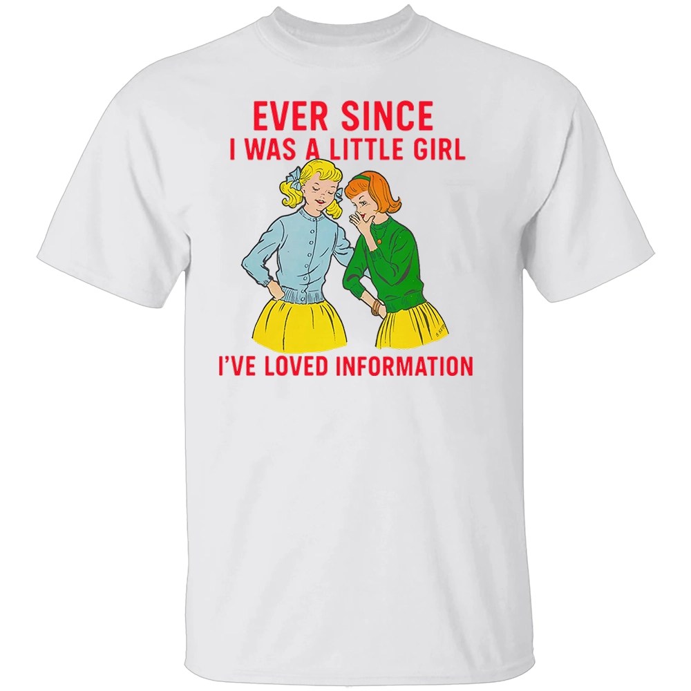 EVER SINCE I WAS A LITTLE GIRL I’VE LOVED INFORMATION SHIRT - Image 2