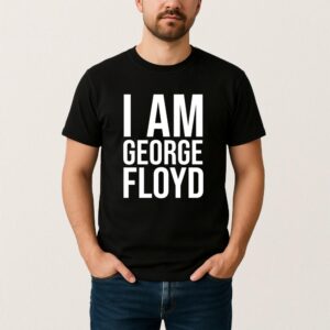 I Am George Floyd T Shirt Bold Statement Graphic Tee