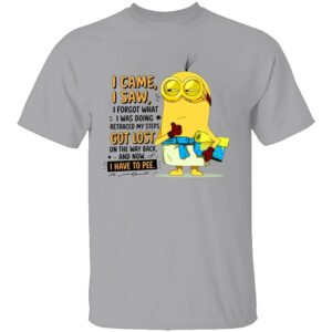 I CAME I SAW I FORGOT WHAT I WAS DOING SHIRT