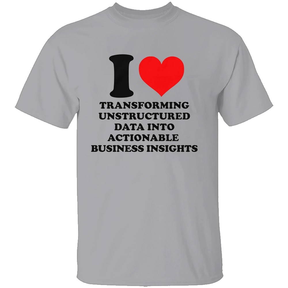 I LOVE TRANSFORMING UNSTRUCTURED DATA INTO ACTIONABLE BUSINESS INSIGHTS SHIRT - Image 3