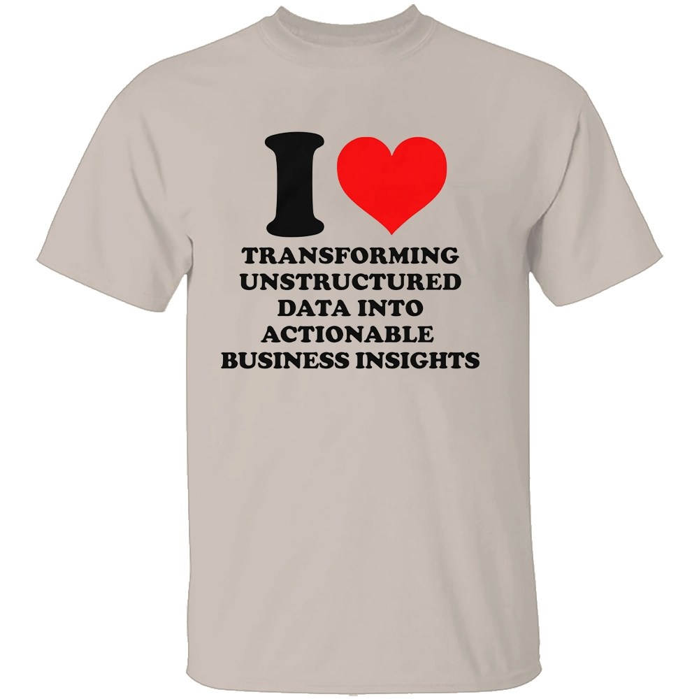 I LOVE TRANSFORMING UNSTRUCTURED DATA INTO ACTIONABLE BUSINESS INSIGHTS SHIRT - Image 2