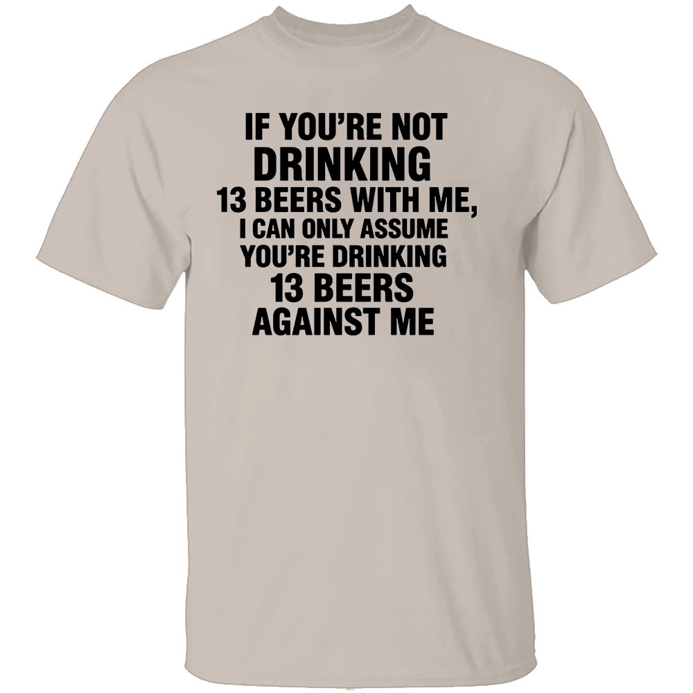 IF YOU’RE NOT DRINKING 13 BEERS WITH ME SHIRT - Image 3