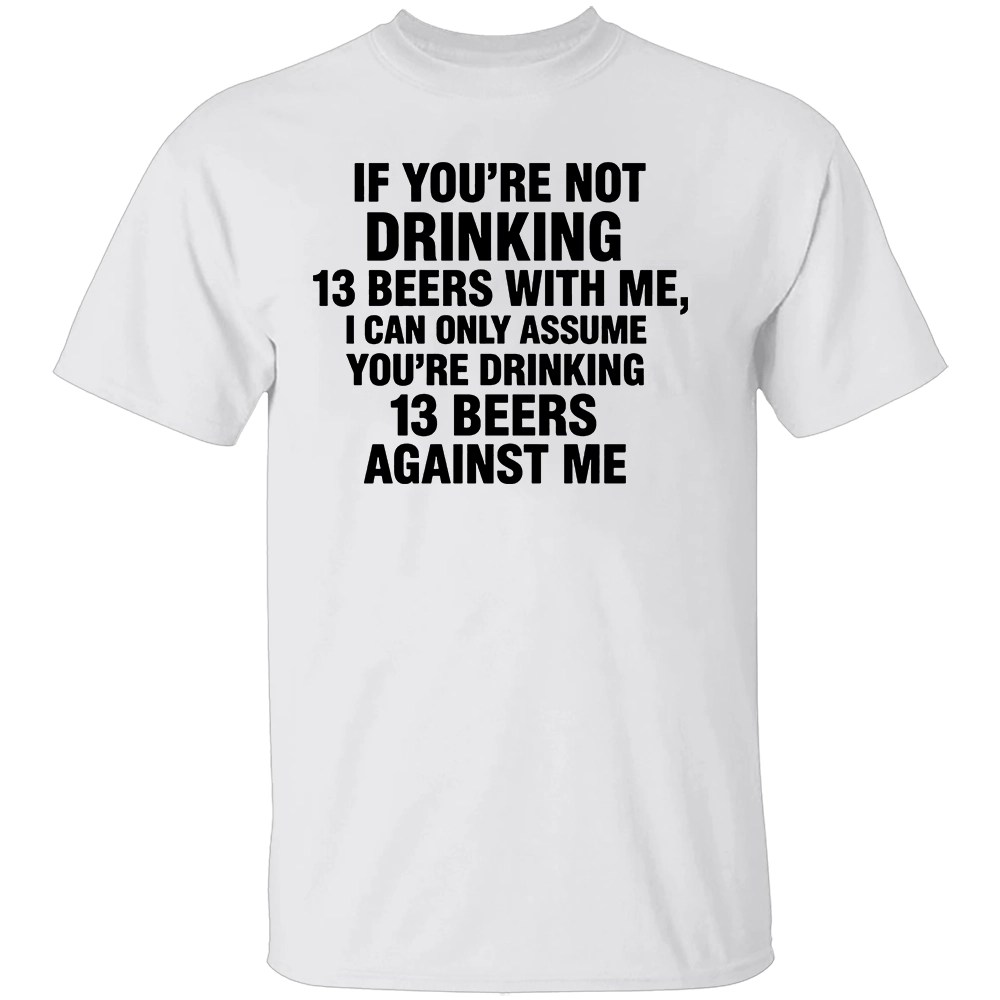 IF YOU’RE NOT DRINKING 13 BEERS WITH ME SHIRT - Image 2