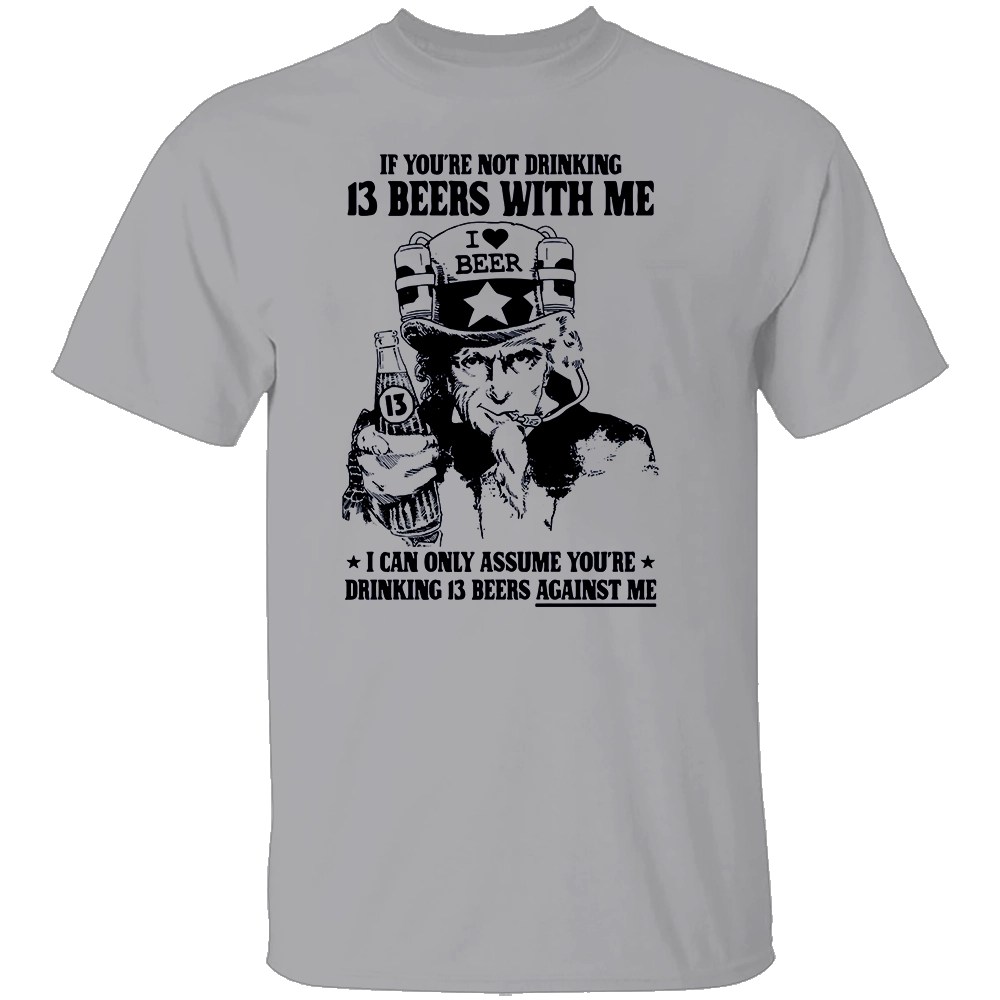 IF YOU’RE NOT DRINKING 13 BEERS WITH ME SHIRT - Image 3