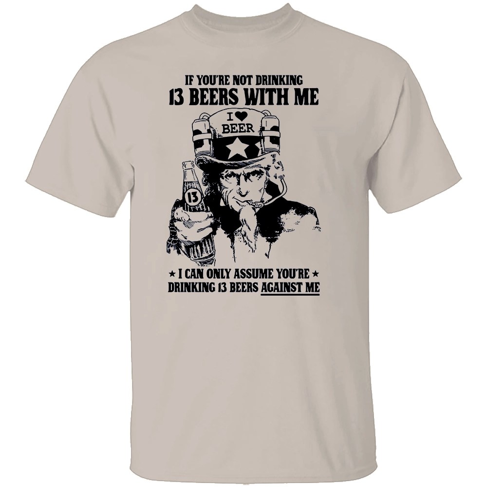 IF YOU’RE NOT DRINKING 13 BEERS WITH ME SHIRT - Image 2