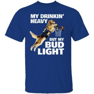 MY DRINKING HEAVY BUT MY BUD LIGHT SHIRT