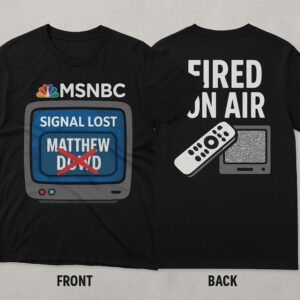 Msnbc Matthew Dowd Fired T Shirt Funny Signal Lost Parody Tee 2025