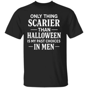 ONLY THING SCARIER THAN HALLOWEEN IS MY PAST CHOICES IN MEN SHIRT