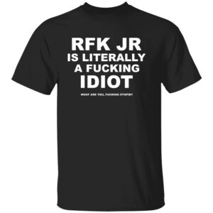 RFK JR IS LITERALLY A FUCKING IDIOT SHIRT
