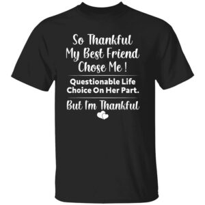 SO THANKFUL MY BEST FRIEND CHOSE ME SHIRT