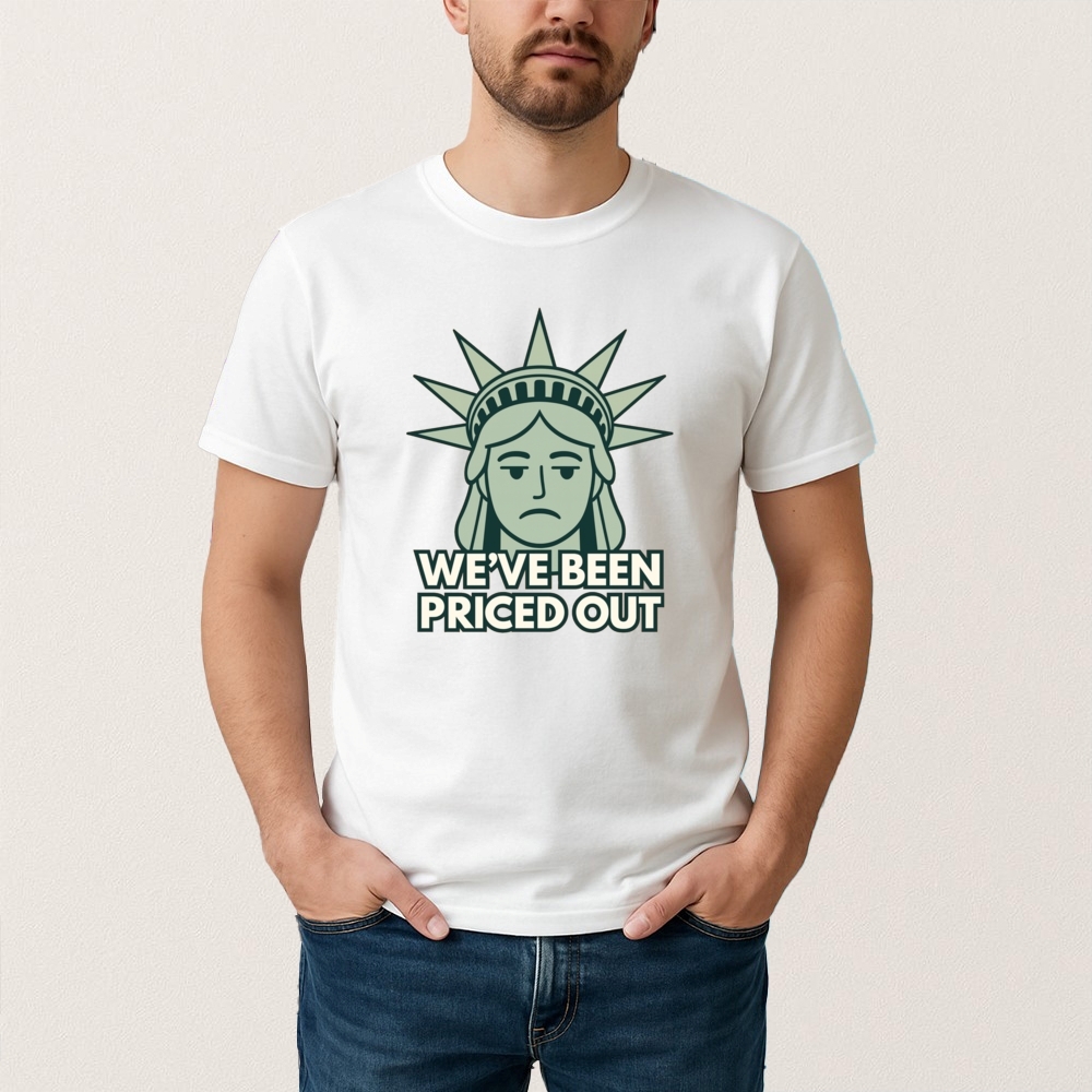 Statue Of Liberty We Been Priced Out Shirt