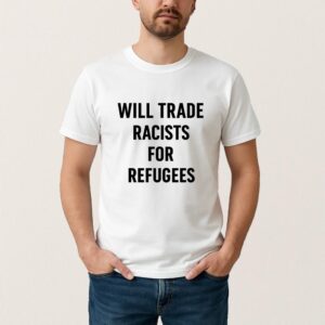 Will Trade Racists For Refugees Shirt