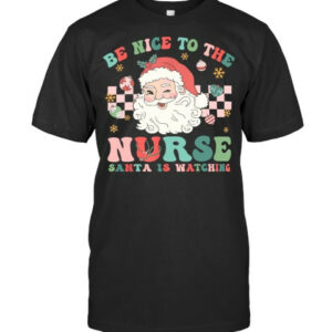 Nurse Christmas Shirt Be Nice To The Nurse Santa Is Watching T Shirt