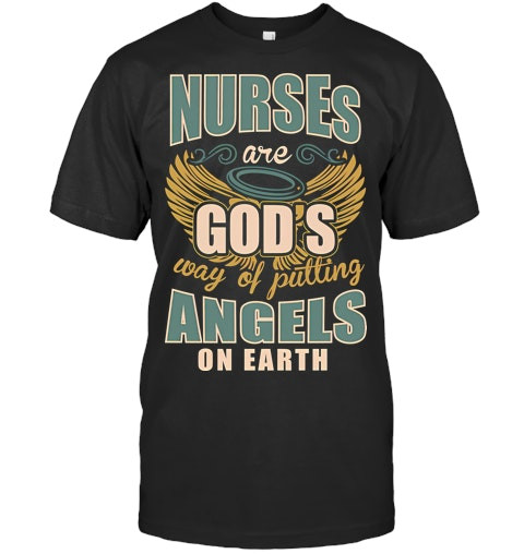 Nurses Are Gods Way Of Putting Angels On Earth Nursing T Shirt