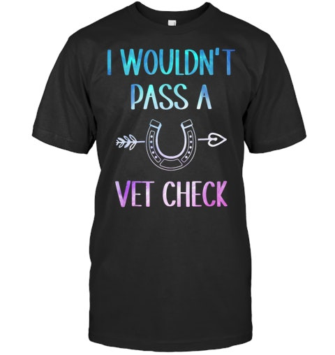 I Wouldnt Pass A Vet Check Equestrian Men Women Tank Top Vet T Shirt