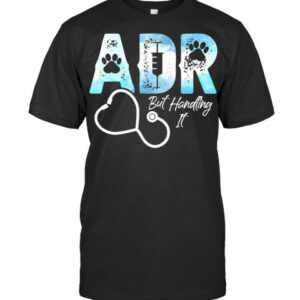 Adr But Handling It Funny Veterinary Veterinarian Vet Tech Sweatshirt Vet T Shirt