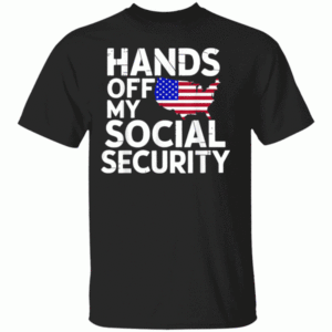 Hands Off My Social Security Shirt