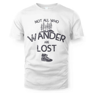 Not All Who Wander Are Lost T-shirt, Tank, Hoodie